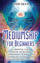 Mediumship for Beginners : An Essential Guide to Psychic Development, Clairvoyance, Scrying, and Channeling in Shamanism, Spiritualism, and Voodoo by Mari Silva - Hardback