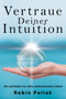 Vertrauen Deiner Intuition : Ein Leitfaden fur dein authentisches Leben by Robin Pollak - Paperback