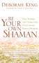 Be Your Own Shaman : Heal Yourself and Others with 21st-Century Energy Medicine by Deborah Ph.D. King - Paperback