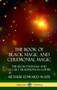 The Book of Black Magic and Ceremonial Magic : The Secret Rituals and Occult Traditions in Goetia (Hardcover) by Arthur Edward Waite - Hardback The Book of Black Magic and Ceremonial Magic : The Secret Rituals and Occult Traditions in Goetia (Hardcover) by Arthur Edward Waite - Hardback
