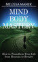 Mind Body Mastery : How to Transform Your Life from Reason to Results by Melissa Maher - Paperback