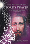 The Mystery of the Lord's Prayer : Do You Know What Your Mission in This Life Is? by Blanca Mojica - Hardback