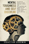 Mental Toughness And Self Discipline : Discover The Secrets To Train Your Mind To Build Your Self-confidence And Strengthen Your Mindset. You'll Control Yourself To Achieve Goals, Success And True Gri by Sebastian Goodwin - Paperback