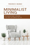 Minimalist Living : The Ultimate Guide to Declutter Your Home and Organize Your Life by Fredrick Munez - Paperback Minimalist Living : The Ultimate Guide to Declutter Your Home and Organize Your Life by Fredrick Munez - Paperback