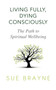 Living Fully, Dying Consciously : The Path to Spiritual Wellbeing by Sue Brayne - Paperback