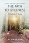 The Path to Stillness : A Meditator's Guide by Adam Brady - Paperback