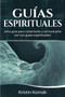 Guias Espirituales : ??Una guia para conectarte y comunicarte con tus guias espirituales! by Kristin Komak - Paperback
