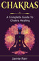 Chakras : A Complete Guide to Chakra Healing by Jamie Parr - Hardback