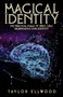 Magical Identity : The Practical Magic of Space, Time, Neuroscience and Identity : 3 by Taylor Ellwood - Paperback
