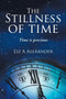 The Stillness of Time : Time Is Precious by Liz a Alexander - Paperback