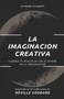 La Imaginacion Creativa : Cambia tu realidad con el poder de la imaginacion by Neville Goddard - Paperback