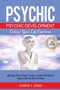 Psychic : Psychic Development - Enhance Your Life Experience: Develop & Fine Tune Your Psychic Abilities & Intuition by Chris I King - Paperback