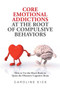 Core Emotional Addictions at the Root of Compulsive Behaviors by Caroline Eick - Paperback