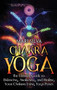 Chakra Yoga : The Ultimate Guide to Balancing, Awakening, and Healing Your Chakras Using Yoga Poses by Mari Silva - Hardback