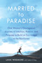 Married to Paradise : One Woman's Courageous Journey of Intuition, Passion, and Purpose to Build an Eco Lodge in the Rainforest by Lana Wedmore - Paperback