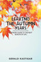 Leaving the Autumn Years : A Senior'S Guide to the Next Season of Life by Gerald Kastigar - Paperback