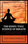 The Hindu-Yogi Science of Breath : A Complete Manual of THE ORIENTAL BREATHING PHILOSOPHY of Physical, Mental, Psychic and Spiritual Development by Yogi Ramacharaka - Hardback