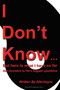 I Don't Know... But Here Is What I Have So Far : Non-Answers to Life's Biggest Questions by Anuvoyce - Paperback