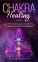 Chakra Healing : The Ultimate Practical Guide to Open, Balance& Unblock Your Chakras and Open Your Third Eye Using Self-Healing Techniques That Help You Awaken by Jessica Adams - Paperback