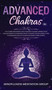 Advanced Chakras : The Ultimate Beginners Guide to Balance Chakras, Improve Your Healing Power of Chakra Meditation to Radiate Positive Energy, Third Eye Awakening and of the Mind and Mindfulness of B by Mindfulness Meditation Group - Hardback