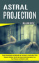 Astral Projection : Discover Unknown Worlds and Explore New Dimensions, Free Your Physical and Mental Limits (Proven Techniques and Methods for Learning to Travel Astral Plain) by William Ortiz - Paperback