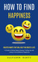 How to Find Happiness : Holistic Habits That Will Help You Create a Life (A Guide to Being Happy Anyway, Finding Joy and Living in Unconditional Happiness) by Antonio Strong - Paperback