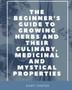 The Beginner's Guide to Growing Herbs and Their Culinary, Medicinal and Mystical Properties by Gary Carter - Paperback