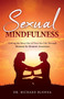 Sexual Mindfulness : Getting the Most Out of Your Sex Life Through Moment-by-Moment Awareness by Richard Blonna - Paperback