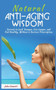 Natural Anti-Aging Wisdom : Secrets to Look Younger, Live Longer, and Feel Healthy, Without a Doctor's Prescription by John Gianetti - Paperback