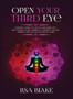 Open Your Third Eye : Ultimate Guide to Open Your Third Eye and Awaken Your Chakras to Enhance Psychic Abilities and Decalcify Pineal Gland by Lisa Blake - Hardback