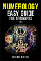 Numerology Easy Guide for Beginners : Numerology, Astrology, Number Theory, and Tarot Reading. Learn About Yourself, Your Life, and Your Future (2022 Crash Course for Newbies) by Digby Apple - Paperback