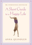 A Short Guide To A Happy Life by Anna Quindlen - Hardback