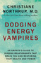 Dodging Energy Vampires : An Empath's Guide to Evading Relationships That Drain You and Restoring Your Health and Power by Dr.Christiane M.D. Northrup - Hardback