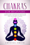 Chakras for Beginners : A Complete Beginner's Guide to Chakra Healing, Balancing Your Energy, Awakening Your Chakras and Crystal Healing; Includes Secret Tips for Third Eye Awakening by Crystal Smith - Paperback Chakras for Beginners : A Complete Beginner's Guide to Chakra Healing, Balancing Your Energy, Awakening Your Chakras and Crystal Healing; Includes Secret Tips for Third Eye Awakening by Crystal Smith - Paperback