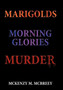 Marigolds...Morning Glories...Murder : The Garden Club Murder Mystery Series