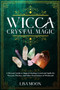 Wicca Crystal Magic : A Wiccan's Guide to Magical Healing Crystal and Spells for Wiccans, Witches, and other Practitioners of Witchcraft by Lisa Moon - Paperback