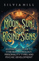 Moon, Sun, and Rising Signs : An Essential Guide to Star Sign Astrology, Personality Types, and Psychic Development by Silvia Hill - Hardback