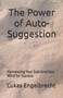 The Power of Auto-Suggestion : Harnessing Your Subconscious Mind for Success by Lukas Engelbrecht - Paperback