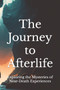 The Journey to Afterlife : Exploring the Mysteries of Near-Death Experiences by Dengksp - Paperback