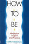 How to Be : Meditation in Spirit & Practice by Claudio MD Naranjo - Paperback