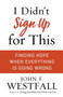 I Didn't Sign Up for This : Finding Hope When Everything Is Going Wrong by John F. Westfall - Paperback