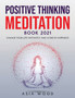 Positive Thinking Meditation Book 2021 : Change Your Life Instantly and Achieve Happiness by Asia Wood - Paperback