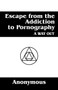 Escape from the Addiction to Pornography : A Way Out by Anonymous - Paperback