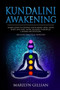 Kundalini Awakening : Learn How to Expand Your Mind, Heal Your Body and Feel More Relaxed Through Chakra Meditation (Includes Practical Exercises) by Marilyn Gillian - Paperback