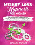 Weight Loss Hypnosis for Women : The Ultimate Guide to Naturally Lose Weight, Stay Fit for Life and Look Amazing Now with Hypnosis, Meditation and Affirmations by Lucia G Richard - Paperback