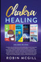 Chakra Healing : This Book Includes: Relaxation and Stress Reduction for Beginners + Chakras Healing Meditation + Reiki Healing for Beginners + Cognitive Behavioral Therapy by Robin McGill - Paperback