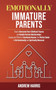 Emotionally Immature Parents : How to Overcome Your Childhood Trauma and Handle Parents Relationships. Causes and Effects of Emotional Abuses, the Perfect Guide to Be Emotionally and Spiritually Balan by Andrew Harris - Paperback Emotionally Immature Parents : How to Overcome Your Childhood Trauma and Handle Parents Relationships. Causes and Effects of Emotional Abuses, the Perfect Guide to Be Emotionally and Spiritually Balan by Andrew Harris - Paperback