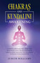 Chakras and Kundalini Awakening : A Complete Guide to Self-Heal, Expand your Mind Power & Achieve Higher Consciousness Through Chakra Meditation. Includes: Crystals and Healing Stones for Beginners by Judith J Williams - Hardback