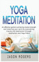 Yoga Meditation : An effective guide to achieving mental strength and restoring your spirit by overcoming trauma and depression through meditation and Yoga Nidra by Jason Rogers - Hardback