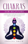 Chakras for Beginners : A Complete Beginner's Guide to Chakra Healing, Balancing Your Energy, Awakening Your Chakras and Crystal Healing; Includes Secret Tips for Third Eye Awakening by Crystal Smith - Hardback